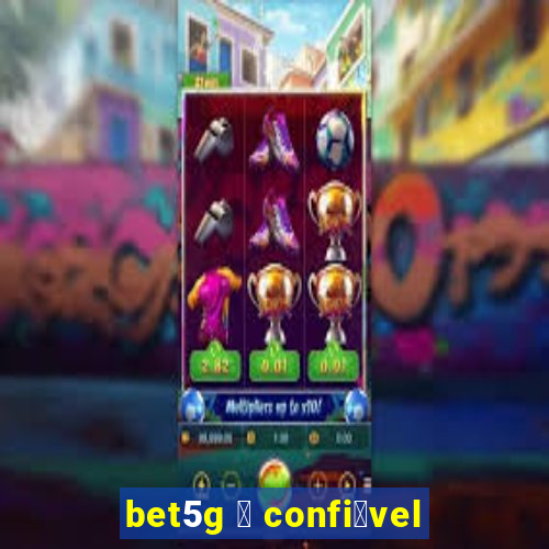 bet5g 茅 confi谩vel